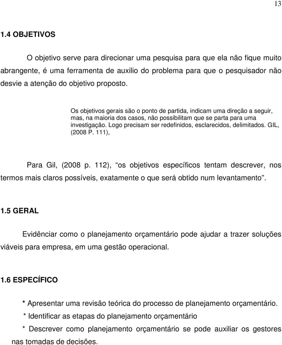 Logo precisam ser redefinidos, esclarecidos, delimitados. GIL, (2008 P. 111), Para Gil, (2008 p.