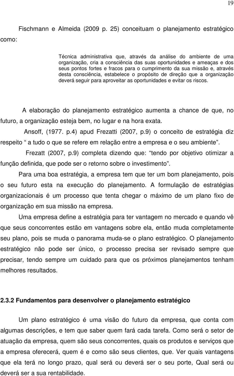 fracos para o cumprimento da sua missão e, através desta consciência, estabelece o propósito de direção que a organização deverá seguir para aproveitar as oportunidades e evitar os riscos.