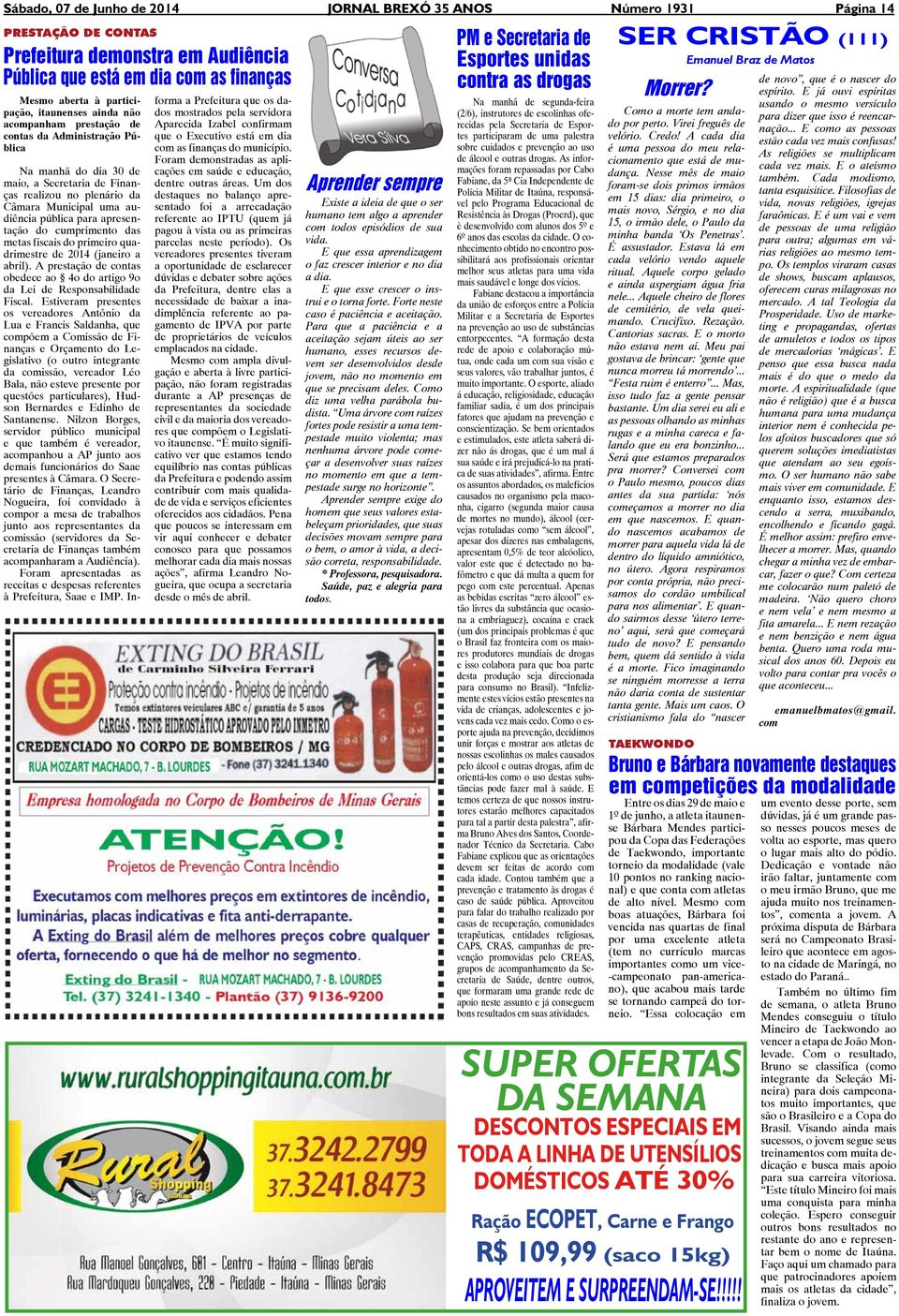 apresentação do cumprimento das metas fiscais do primeiro quadrimestre de 2014 (janeiro a abril). A prestação de contas obedece ao 4o do artigo 9o da Lei de Responsabilidade Fiscal.