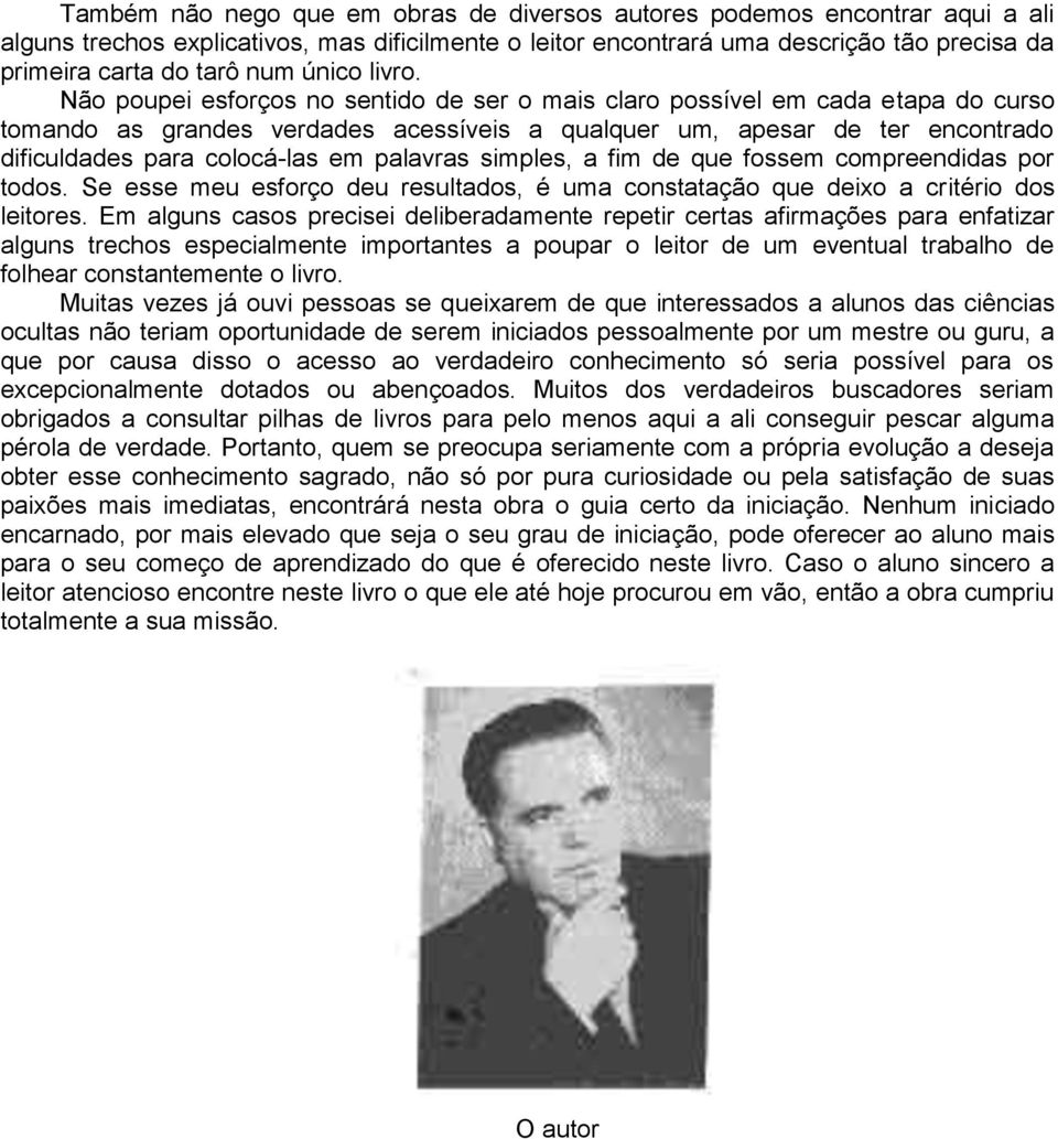 Não poupei esforços no sentido de ser o mais claro possível em cada etapa do curso tomando as grandes verdades acessíveis a qualquer um, apesar de ter encontrado dificuldades para colocá-las em