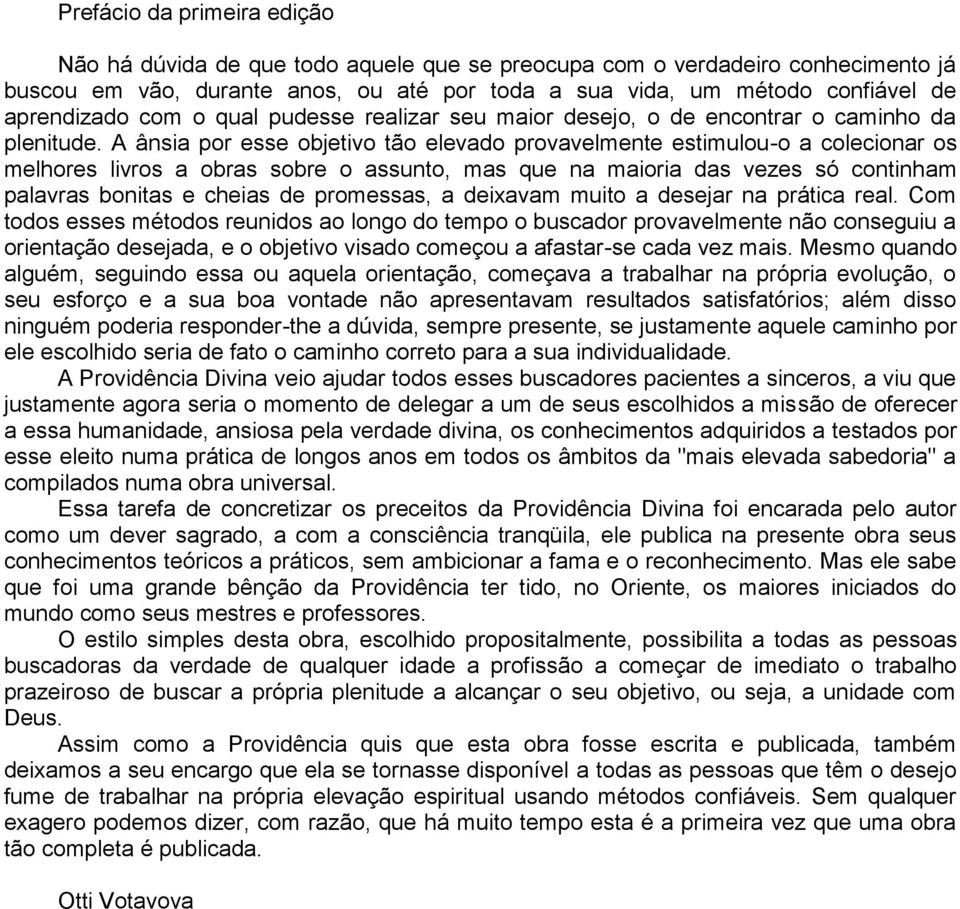 A ânsia por esse objetivo tão elevado provavelmente estimulou-o a colecionar os melhores livros a obras sobre o assunto, mas que na maioria das vezes só continham palavras bonitas e cheias de