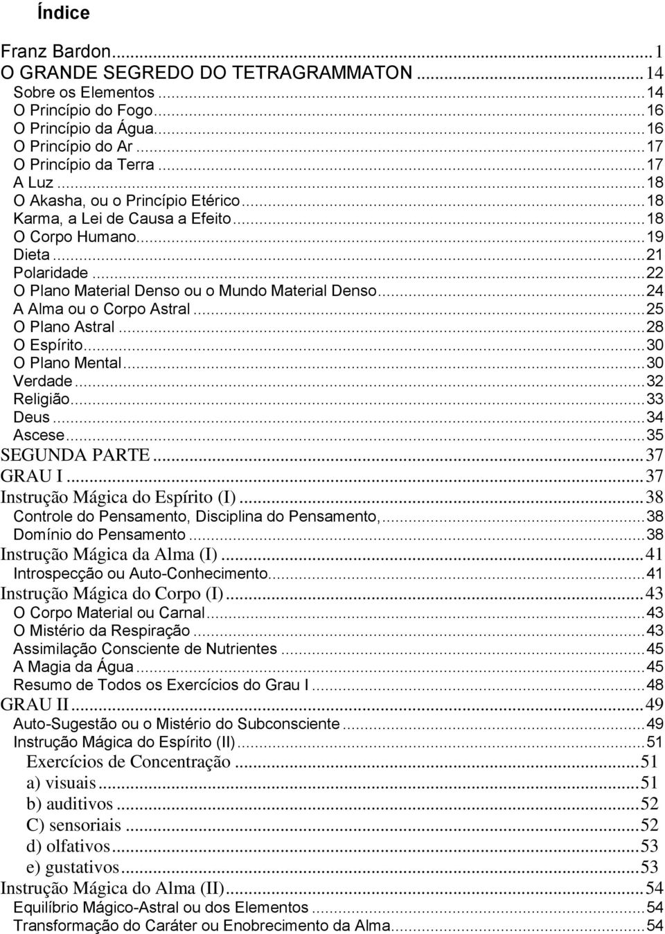 .. 24 A Alma ou o Corpo Astral... 25 O Plano Astral... 28 O Espírito... 30 O Plano Mental... 30 Verdade... 32 Religião... 33 Deus... 34 Ascese... 35 SEGUNDA PARTE... 37 GRAU I.