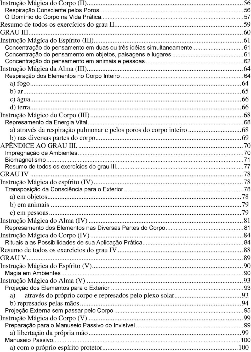 .. 61 Concentração do pensamento em animais e pessoas... 62 Instrução Mágica da Alma (III)... 64 Respiração dos Elementos no Corpo Inteiro... 64 a) fogo... 64 b) ar... 65 c) água... 66 d) terra.