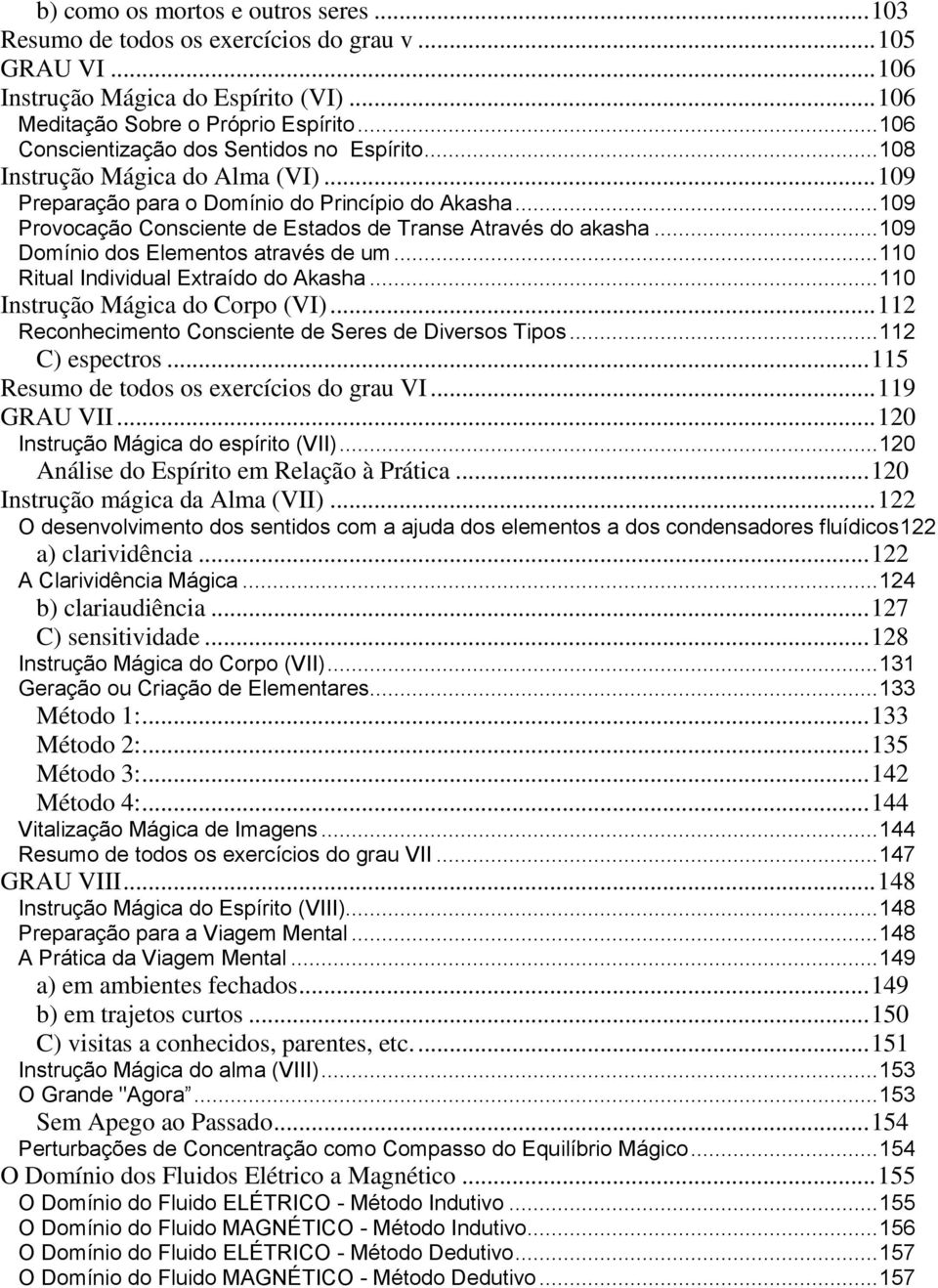 .. 109 Provocação Consciente de Estados de Transe Através do akasha... 109 Domínio dos Elementos através de um... 110 Ritual Individual Extraído do Akasha... 110 Instrução Mágica do Corpo (VI).