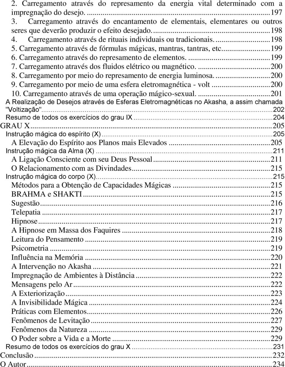 Carregamento através de fórmulas mágicas, mantras, tantras, etc.... 199 6. Carregamento através do represamento de elementos.... 199 7. Carregamento através dos fluidos elétrico ou magnético.... 200 8.