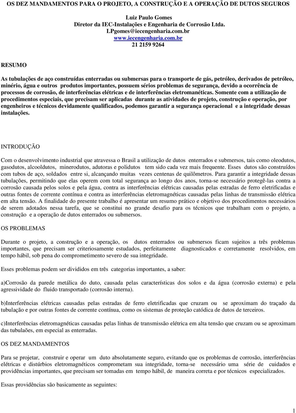 br 21 2159 9264 RESUMO As tubulações de aço construídas enterradas ou submersas para o transporte de gás, petróleo, derivados de petróleo, minério, água e outros produtos importantes, possuem sérios