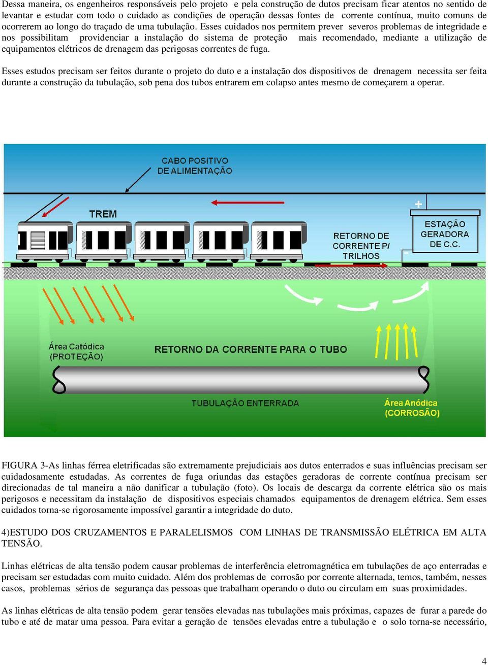 Esses cuidados nos permitem prever severos problemas de integridade e nos possibilitam providenciar a instalação do sistema de proteção mais recomendado, mediante a utilização de equipamentos