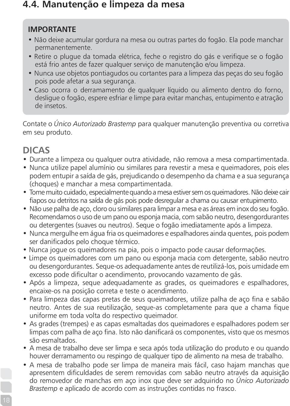 Nunca use objetos pontiagudos ou cortantes para a limpeza das peças do seu fogão pois pode afetar a sua segurança.