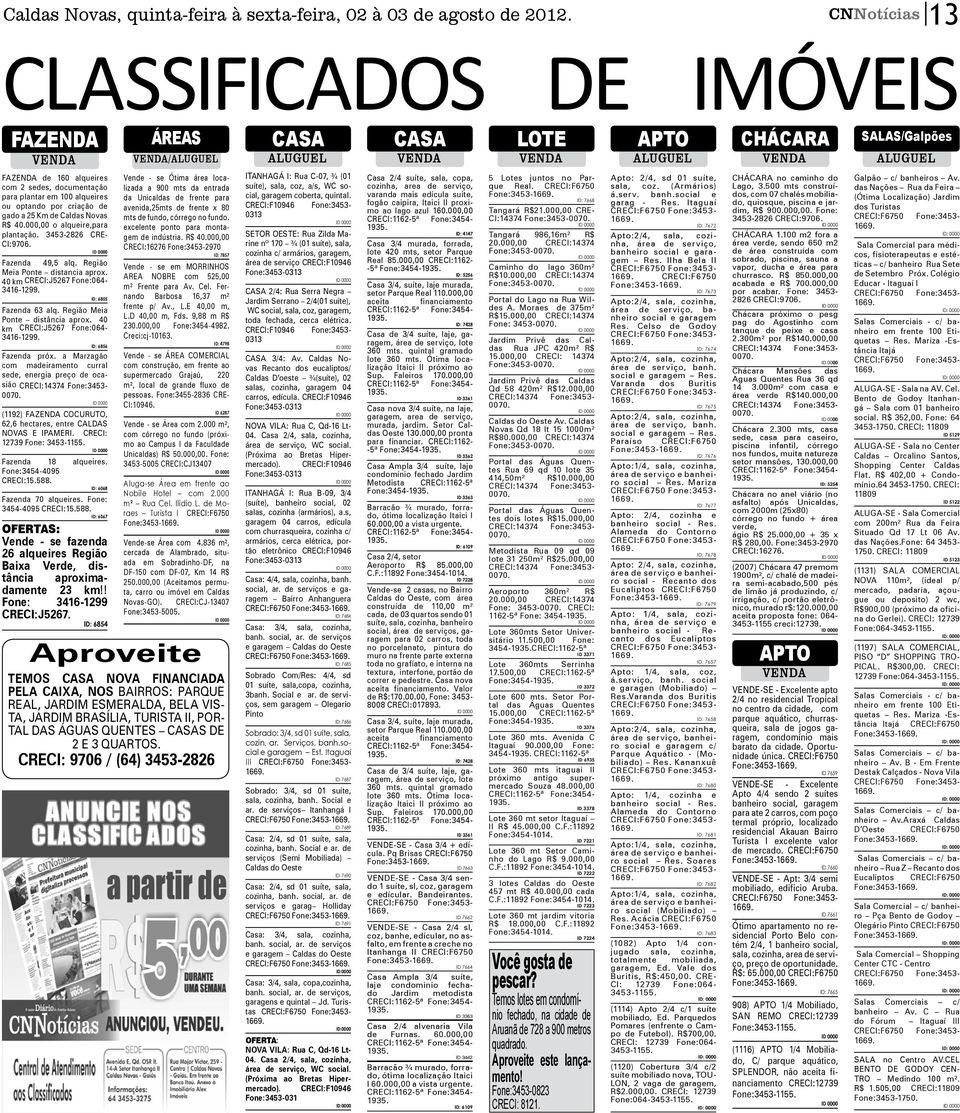 alqueires ou optando por criação de gado a 25 Km de Caldas Novas R$ 40.000,00 o alqueire,para plantação. 3453-2826 CRE- CI:9706. Fazenda 49,5 alq. Região Meia Ponte distancia aprox.