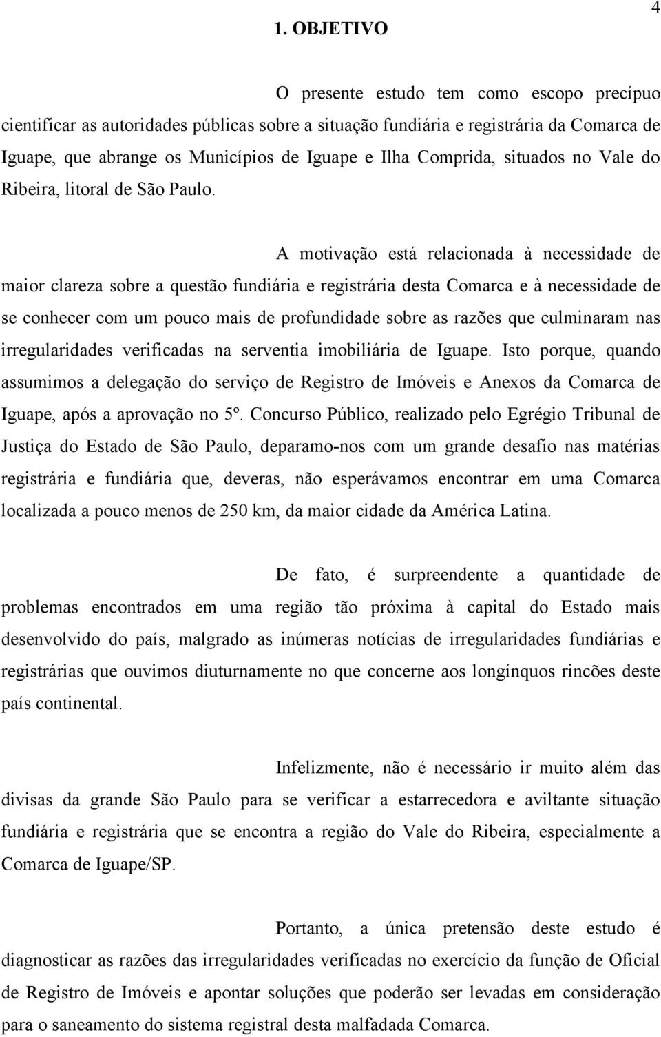 A motivação está relacionada à necessidade de maior clareza sobre a questão fundiária e registrária desta Comarca e à necessidade de se conhecer com um pouco mais de profundidade sobre as razões que