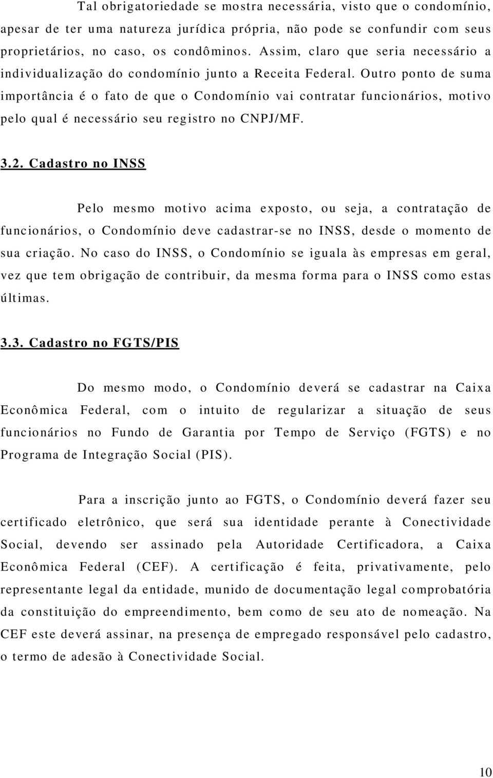 Outro ponto de suma importância é o fato de que o Condomínio vai contratar funcionários, motivo pelo qual é necessário seu registro no CNPJ/MF. 3.2.