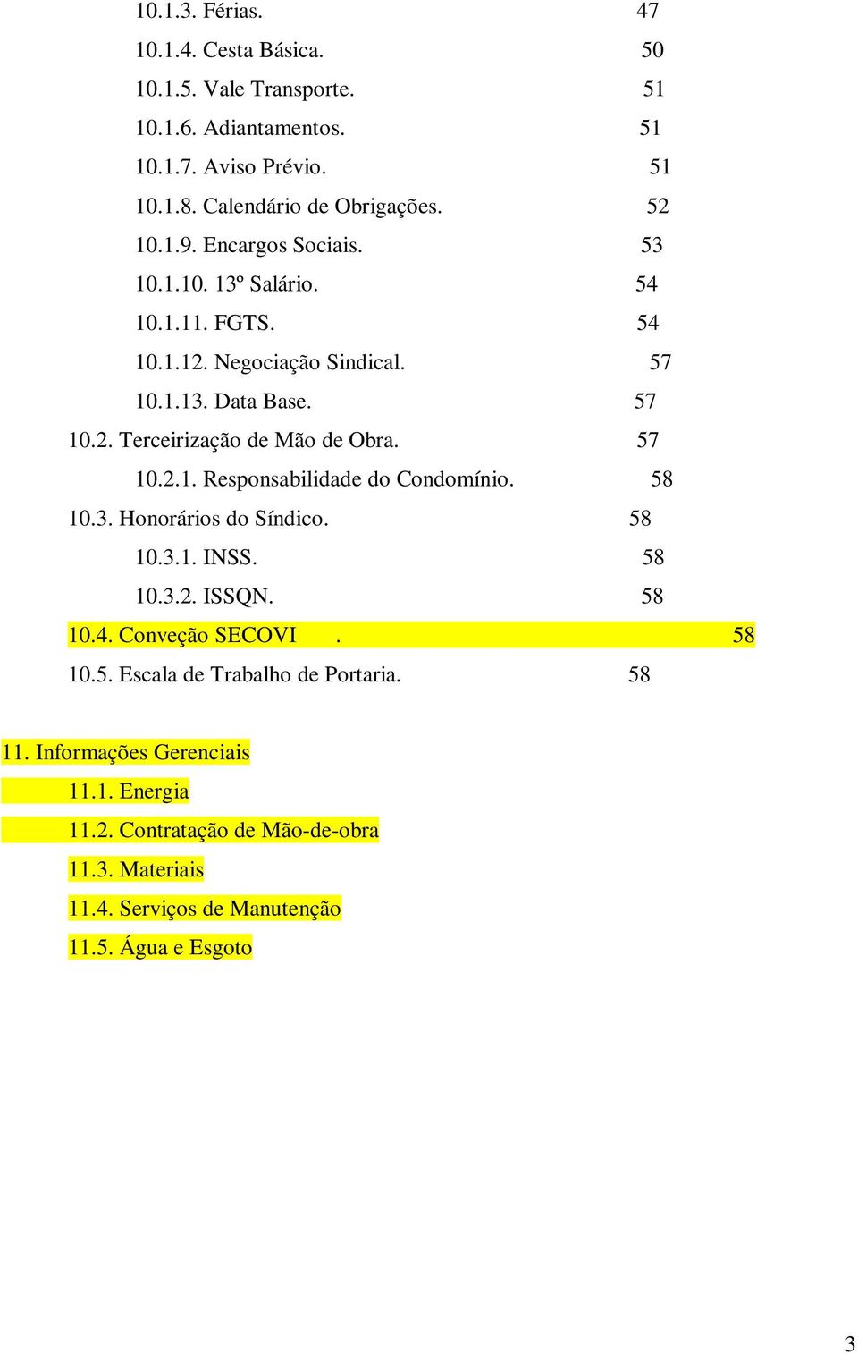 57 10.2.1. Responsabilidade do Condomínio. 58 10.3. Honorários do Síndico. 58 10.3.1. INSS. 58 10.3.2. ISSQN. 58 10.4. Conveção SECOVI. 58 10.5. Escala de Trabalho de Portaria.