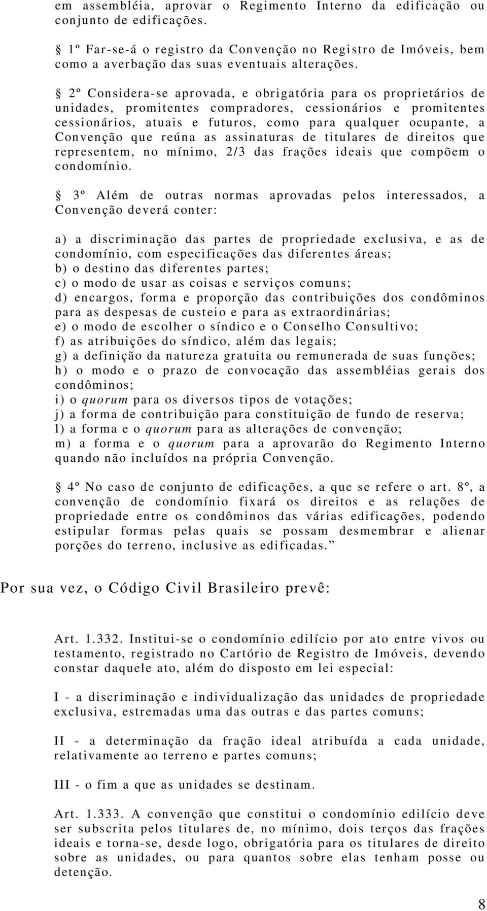 2º Considera-se aprovada, e obrigatória para os proprietários de unidades, promitentes compradores, cessi onários e promitentes cessi onários, atuais e futuros, como para qualquer ocupante, a