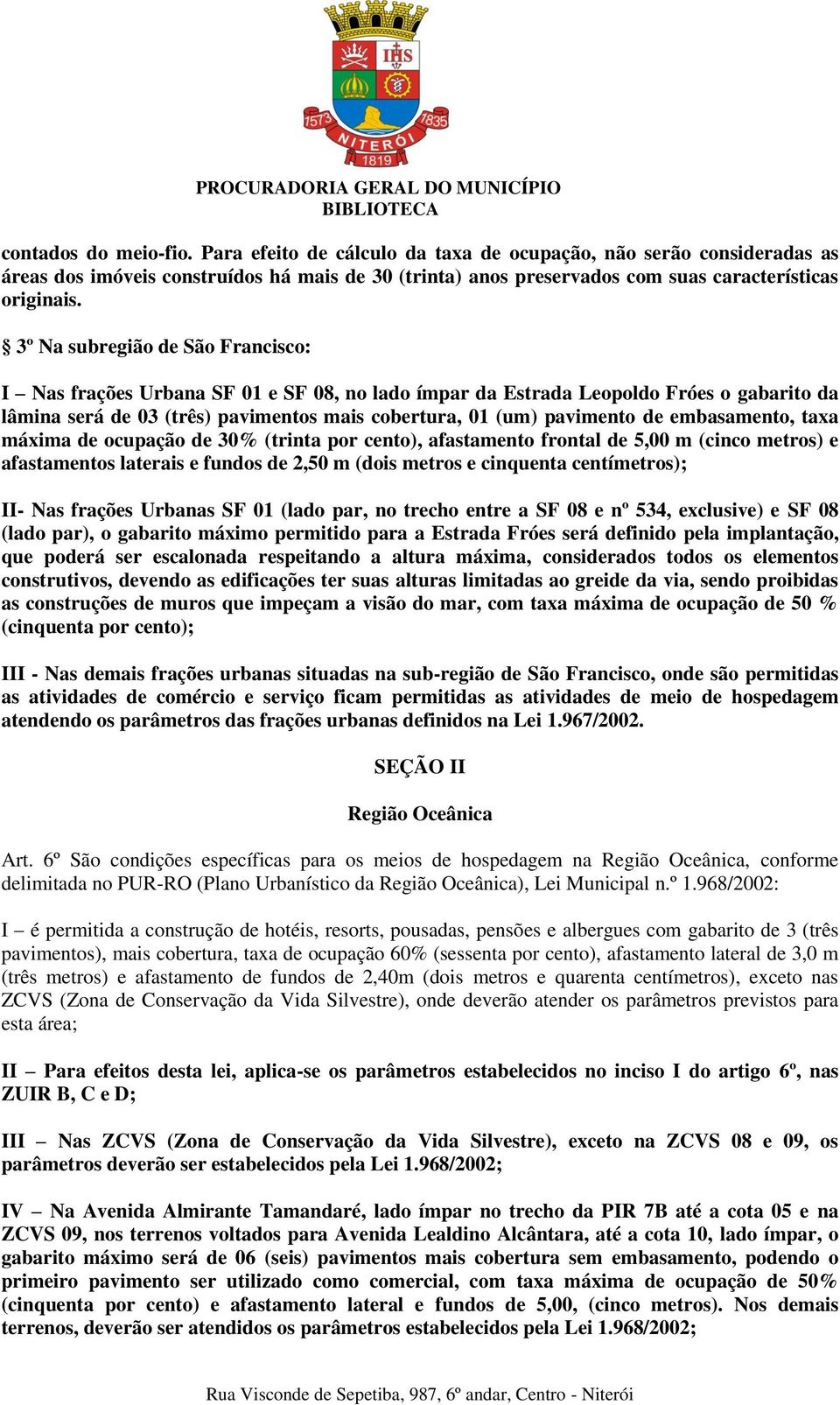 embasamento, taxa máxima de ocupação de 30% (trinta por cento), afastamento frontal de 5,00 m (cinco metros) e afastamentos laterais e fundos de 2,50 m (dois metros e cinquenta centímetros); II- Nas