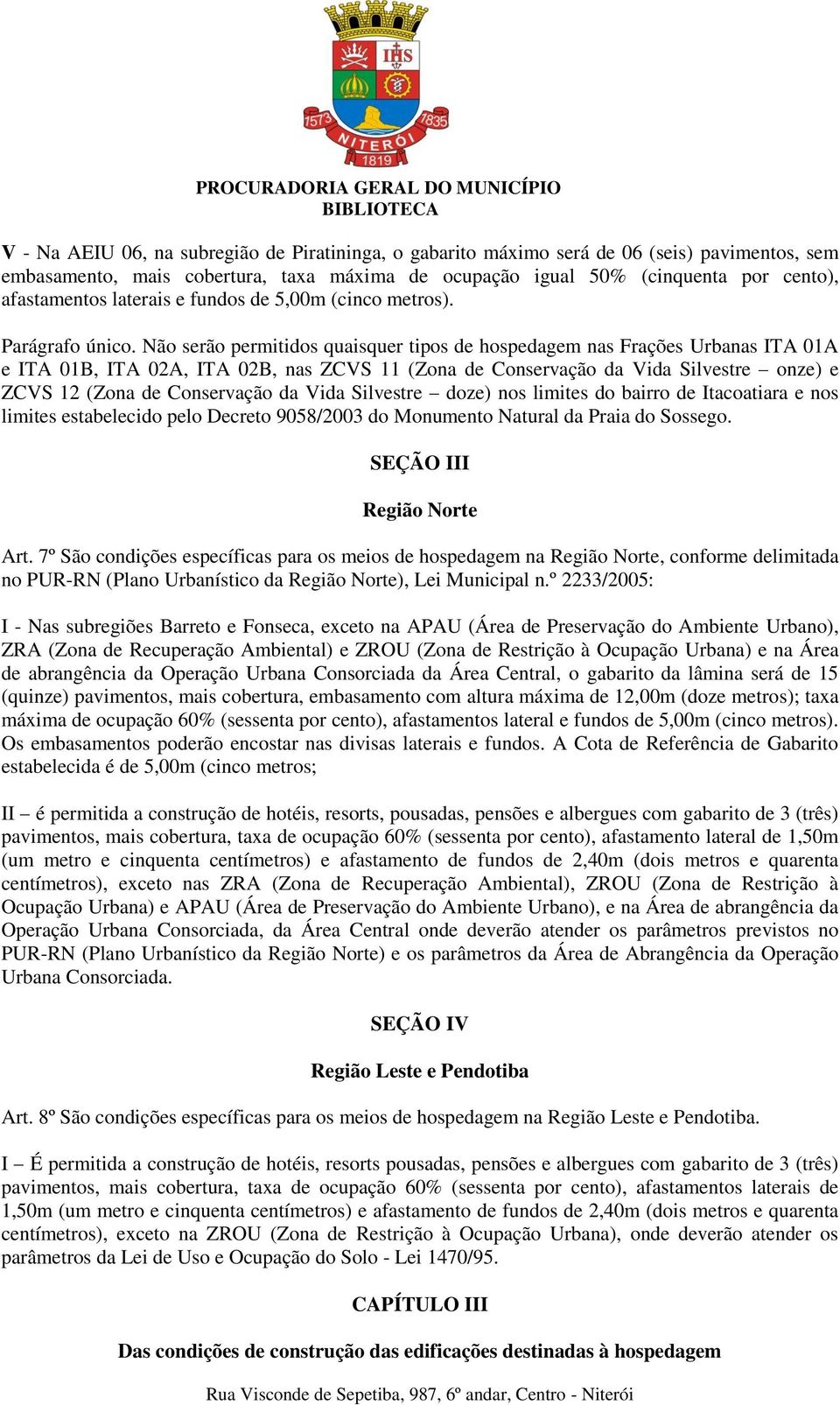 Não serão permitidos quaisquer tipos de hospedagem nas Frações Urbanas ITA 01A e ITA 01B, ITA 02A, ITA 02B, nas ZCVS 11 (Zona de Conservação da Vida Silvestre onze) e ZCVS 12 (Zona de Conservação da