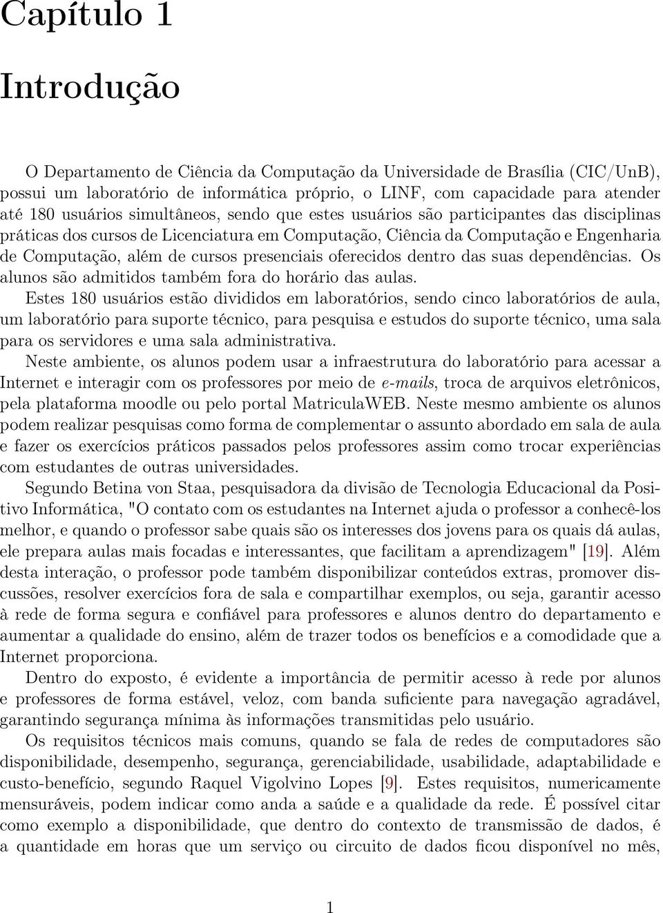 oferecidos dentro das suas dependências. Os alunos são admitidos também fora do horário das aulas.