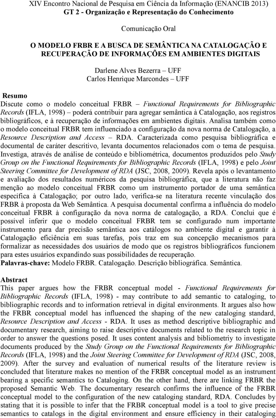 (IFLA, 1998) poderá contribuir para agregar semântica à Catalogação, aos registros bibliográficos, e à recuperação de informações em ambientes digitais.