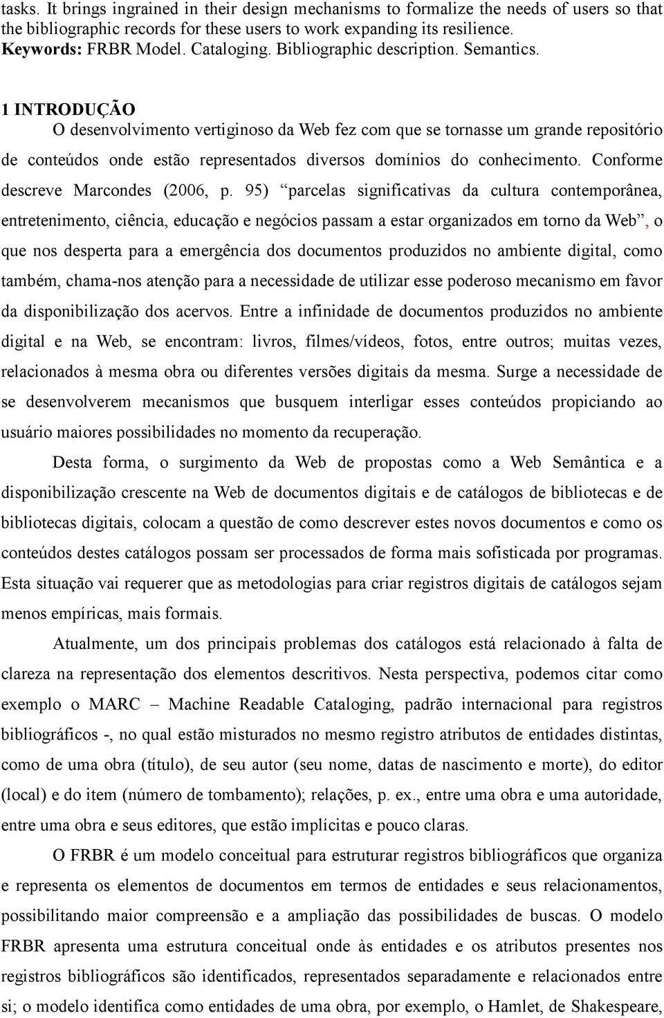 1 INTRODUÇÃO O desenvolvimento vertiginoso da Web fez com que se tornasse um grande repositório de conteúdos onde estão representados diversos domínios do conhecimento.