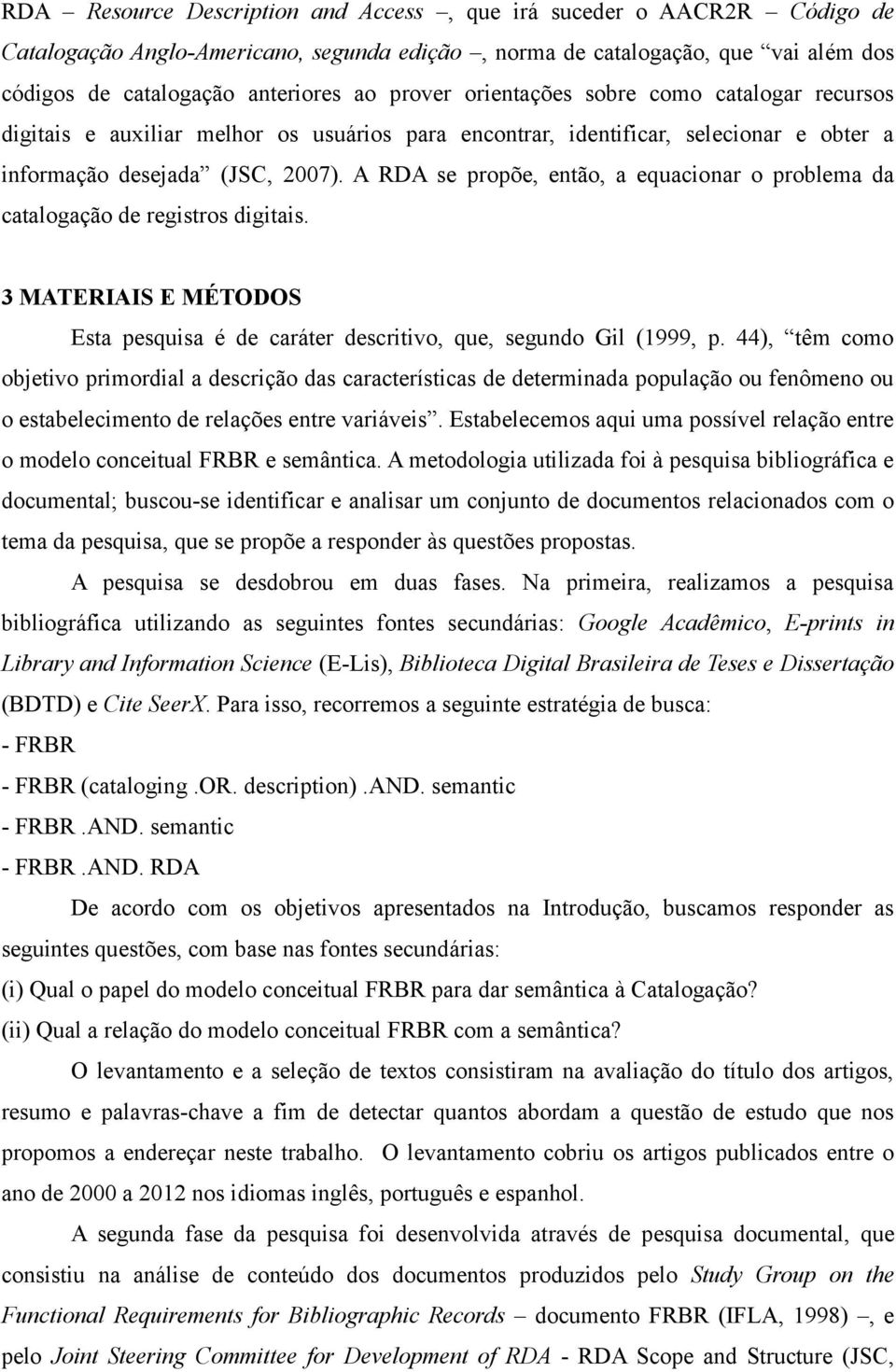 A RDA se propõe, então, a equacionar o problema da catalogação de registros digitais. 3 MATERIAIS E MÉTODOS Esta pesquisa é de caráter descritivo, que, segundo Gil (1999, p.