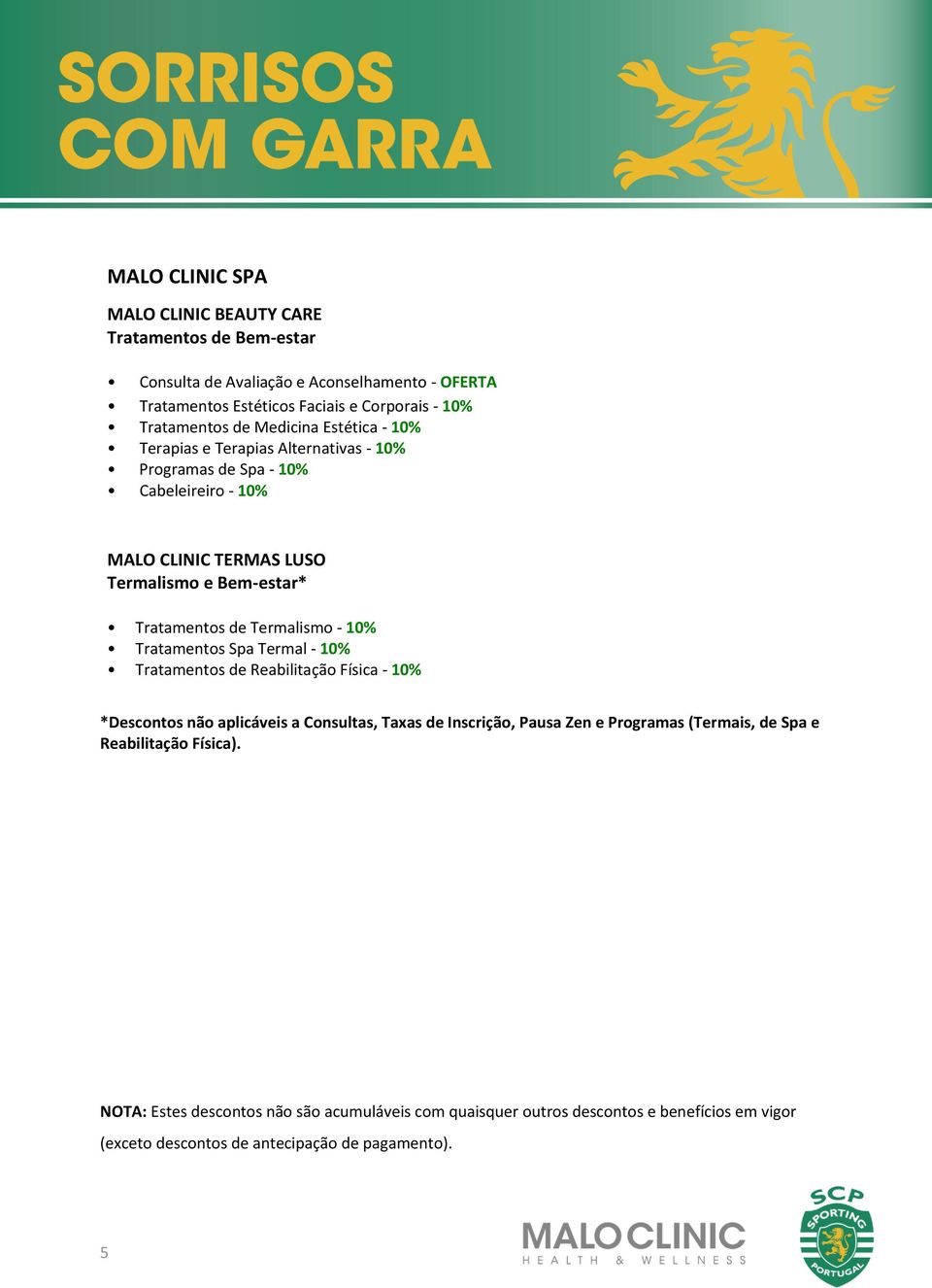 Termalismo - 10% Tratamentos Spa Termal - 10% Tratamentos de Reabilitação Física - 10% *Descontos não aplicáveis a Consultas, Taxas de Inscrição, Pausa Zen e Programas