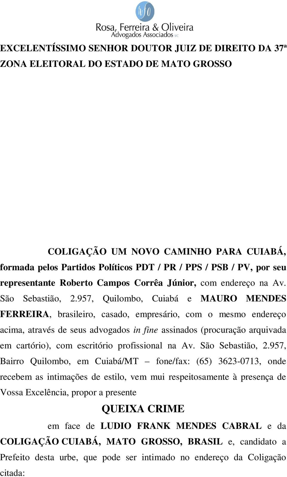 957, Quilombo, Cuiabá e MAURO MENDES FERREIRA, brasileiro, casado, empresário, com o mesmo endereço acima, através de seus advogados in fine assinados (procuração arquivada em cartório), com