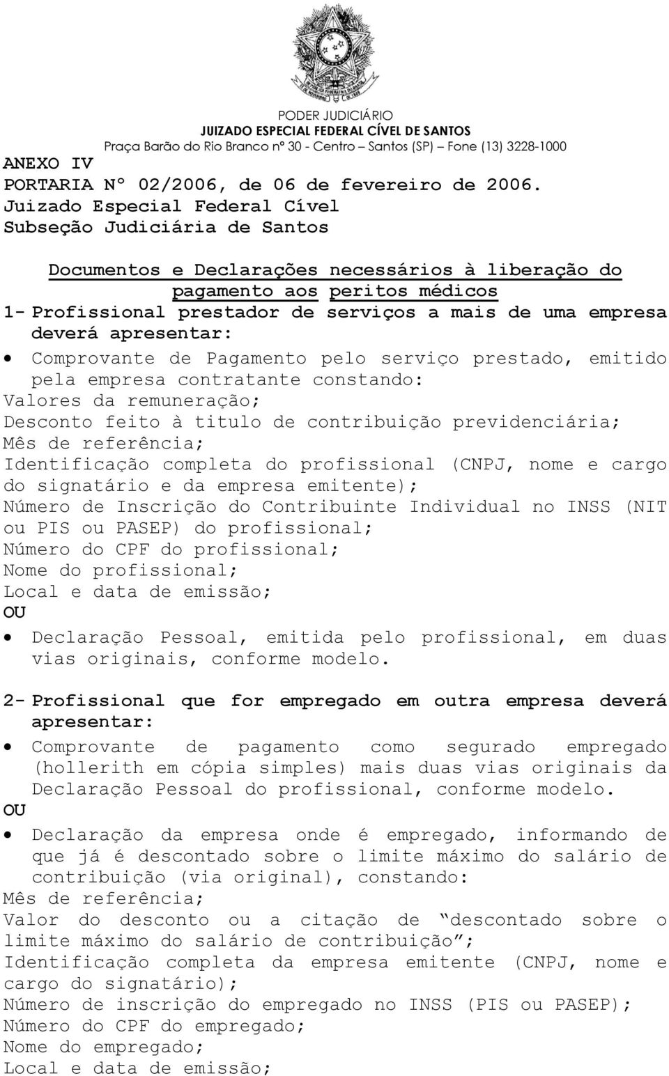 (CNPJ, nome e cargo do signatário e da empresa emitente); Número de Inscrição do Contribuinte Individual no INSS (NIT ou PIS ou PASEP) do profissional; Número do CPF do profissional; Nome do