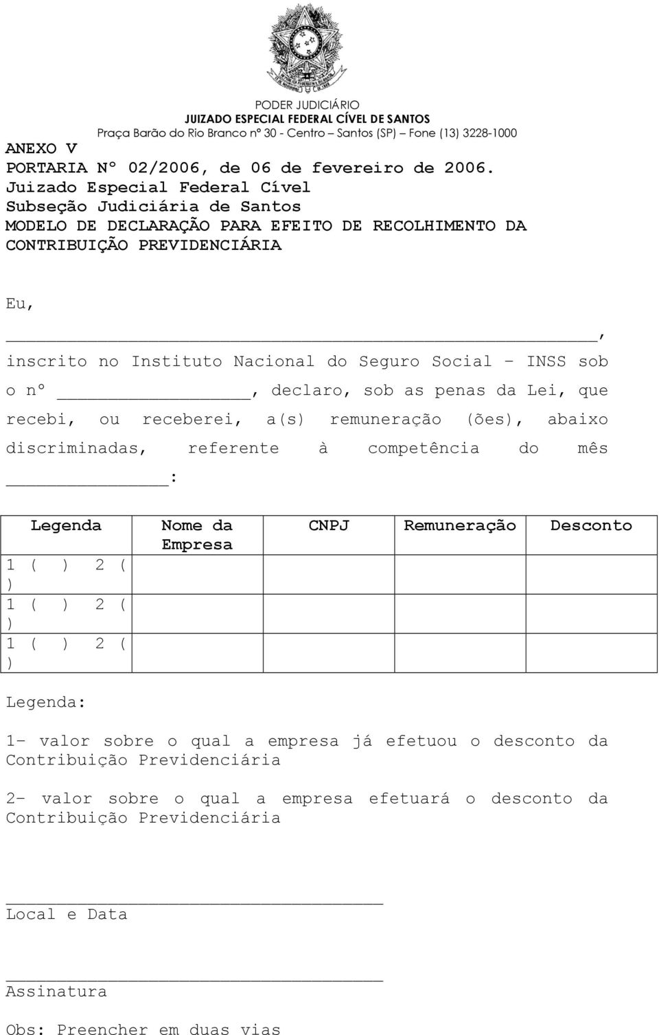 ( ) 2 ( ) 1 ( ) 2 ( ) 1 ( ) 2 ( ) Legenda: Nome da Empresa CNPJ Remuneração Desconto 1 valor sobre o qual a empresa já efetuou o desconto da