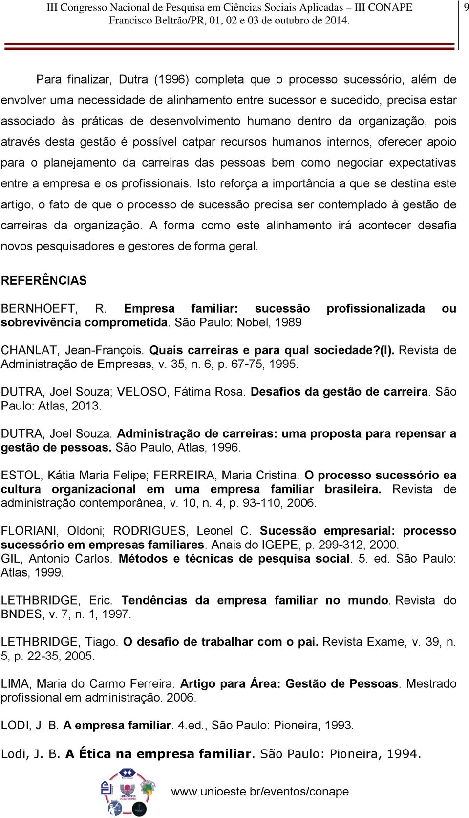 empresa e os profissionais. Isto reforça a importância a que se destina este artigo, o fato de que o processo de sucessão precisa ser contemplado à gestão de carreiras da organização.