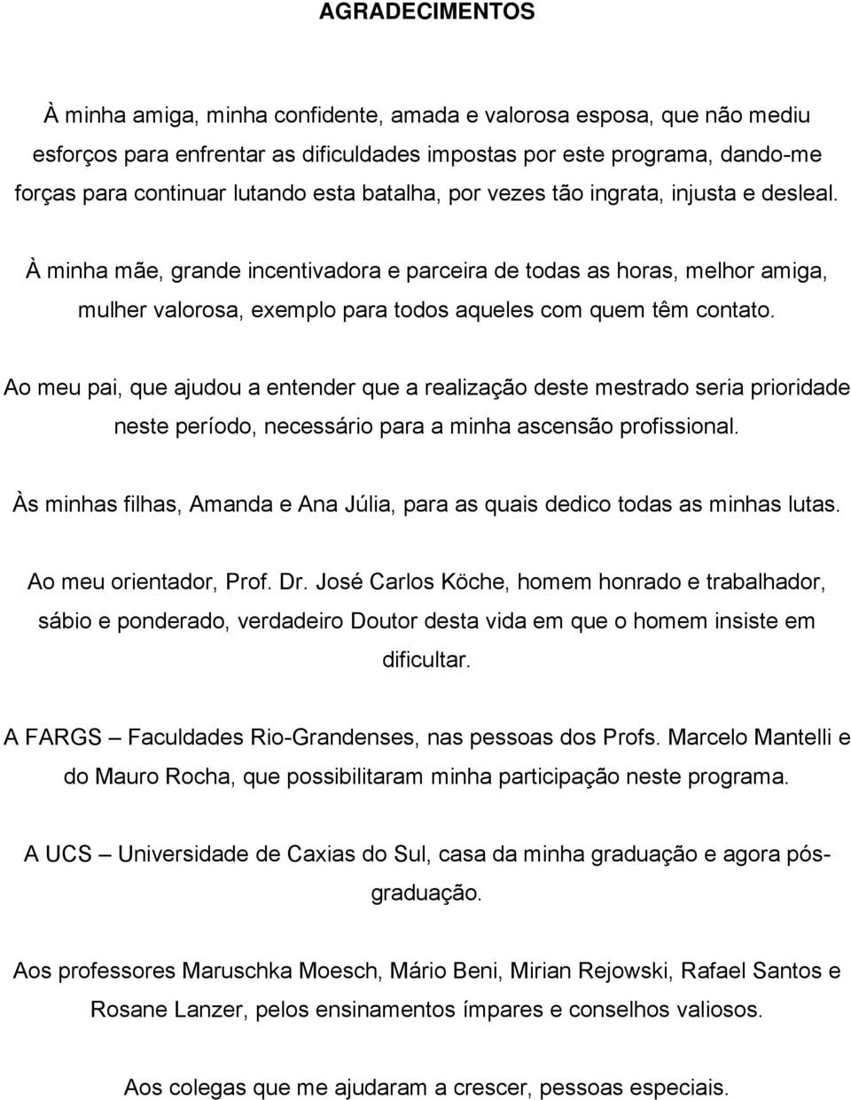 Ao meu pai, que ajudou a entender que a realização deste mestrado seria prioridade neste período, necessário para a minha ascensão profissional.