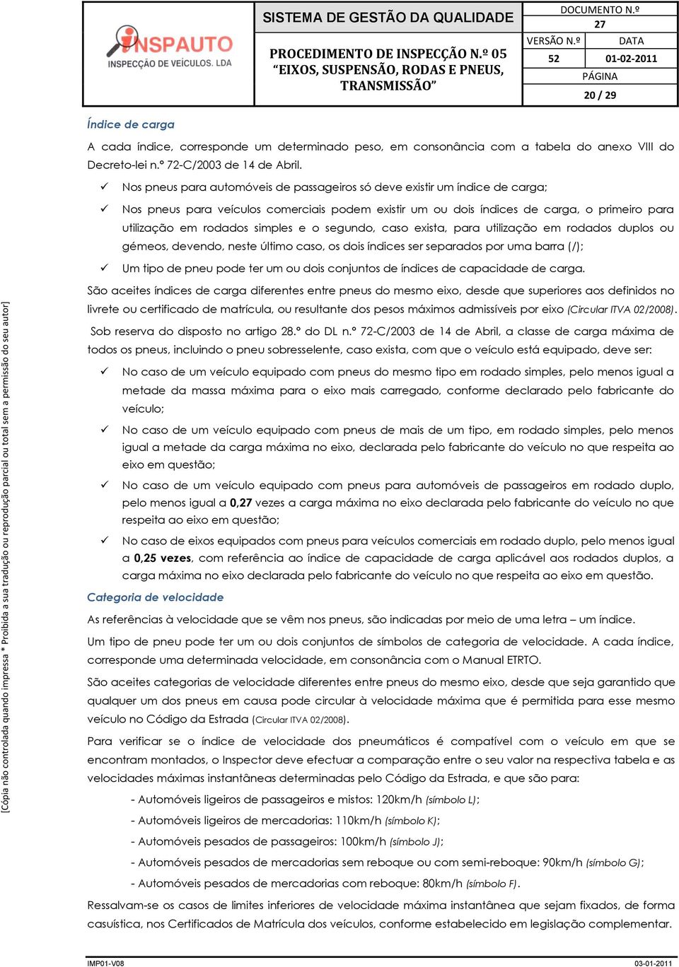 simples e o segundo, caso exista, para utilização em rodados duplos ou gémeos, devendo, neste último caso, os dois índices ser separados por uma barra (/); Um tipo de pneu pode ter um ou dois