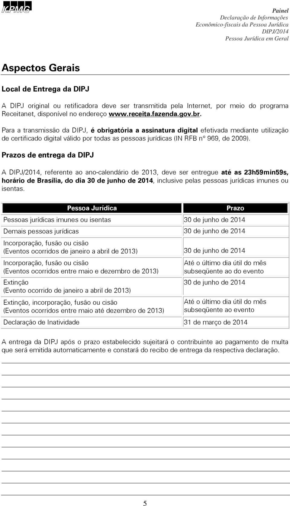 Prazos de entrega da DIPJ A, referente ao ano-calendário de 2013, deve ser entregue até as 23h59min59s, horário de Brasília, do dia 30 de junho de 2014, inclusive pelas pessoas jurídicas imunes ou