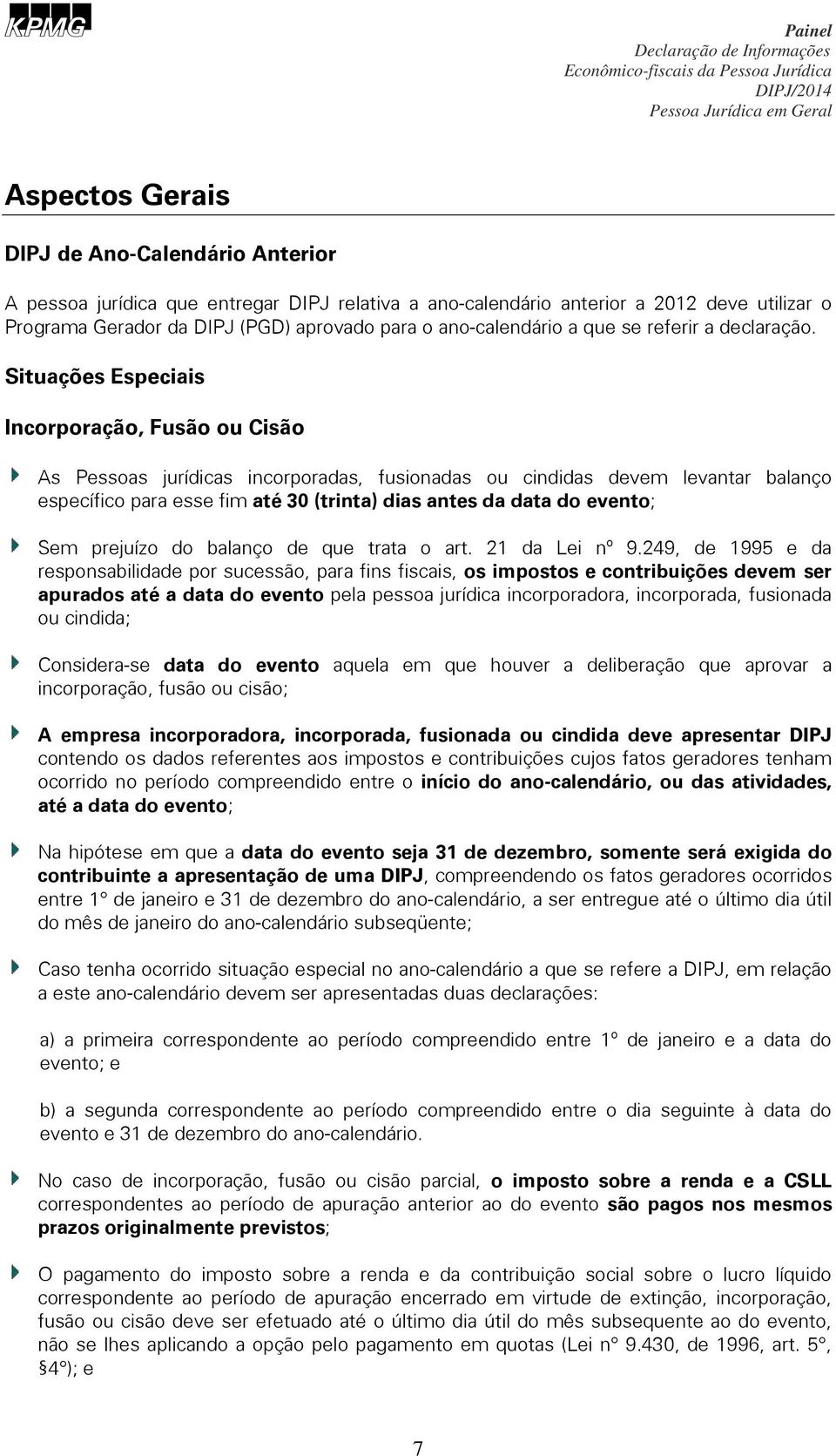 Situações Especiais Incorporação, Fusão ou Cisão As Pessoas jurídicas incorporadas, fusionadas ou cindidas devem levantar balanço específico para esse fim até 30 (trinta) dias antes da data do