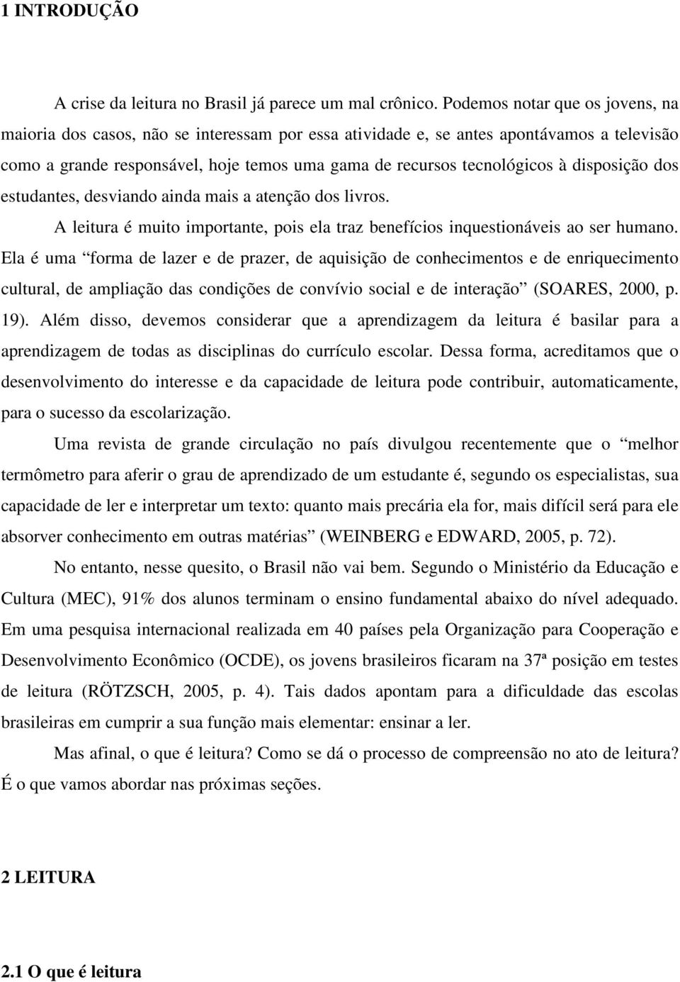 disposição dos estudantes, desviando ainda mais a atenção dos livros. A leitura é muito importante, pois ela traz benefícios inquestionáveis ao ser humano.