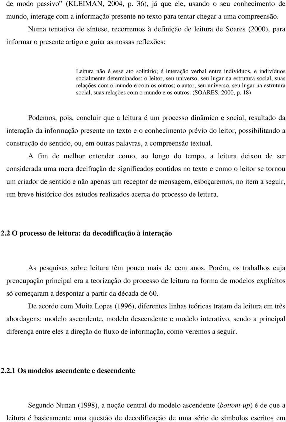 indivíduos, e indivíduos socialmente determinados: o leitor, seu universo, seu lugar na estrutura social, suas relações com o mundo e com os outros; o autor, seu universo, seu lugar na estrutura