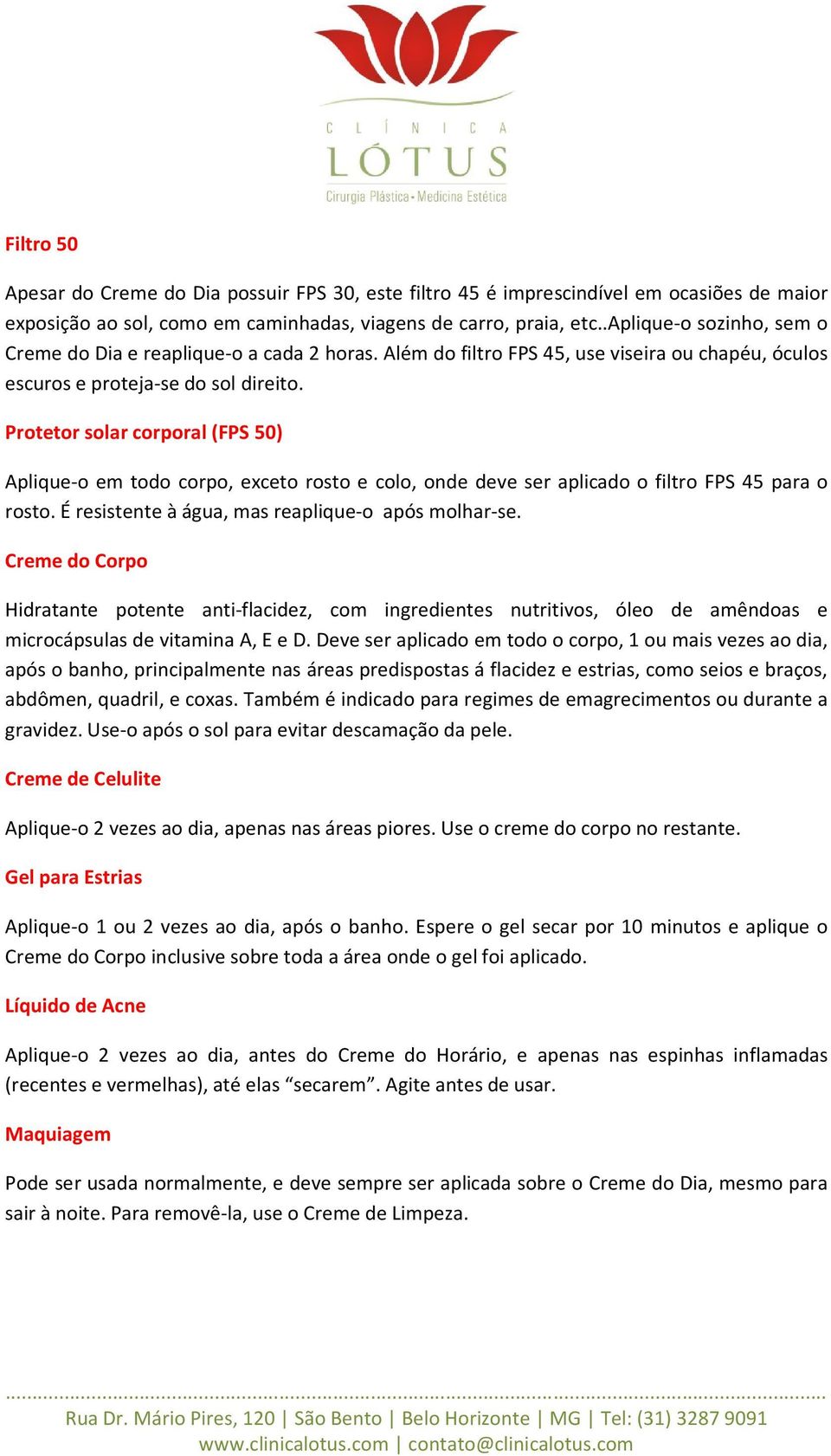 Protetor solar corporal (FPS 50) Aplique-o em todo corpo, exceto rosto e colo, onde deve ser aplicado o filtro FPS 45 para o rosto. É resistente à água, mas reaplique-o após molhar-se.