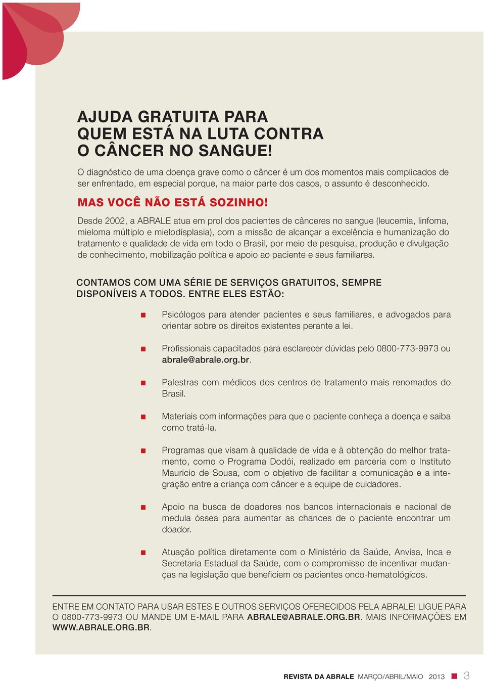 Desde 2002, a ABRALE atua em prol dos pacientes de cânceres no sangue (leucemia, linfoma, mieloma múltiplo e mielodisplasia), com a missão de alcançar a excelência e humanização do tratamento e