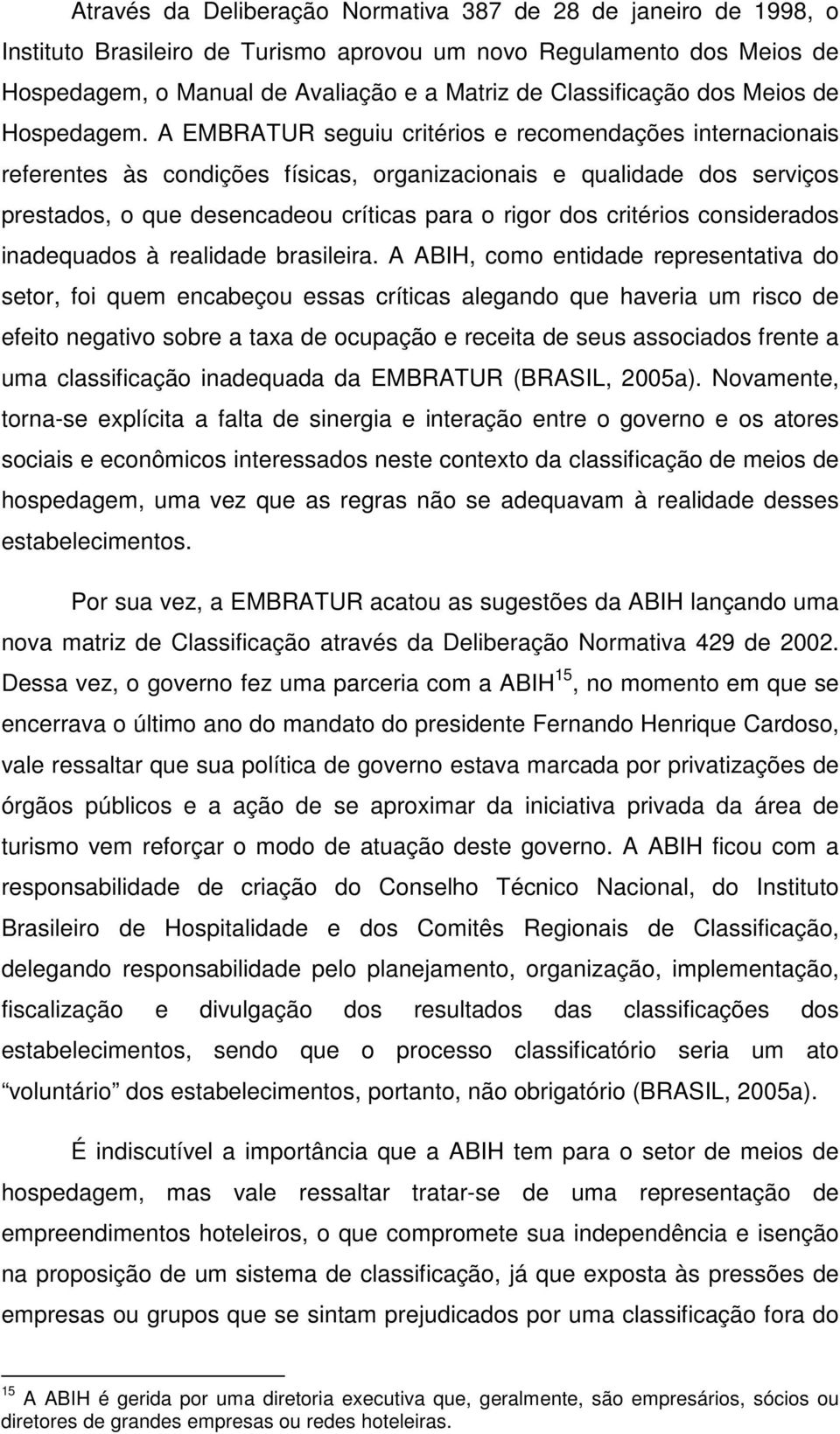 A EMBRATUR seguiu critérios e recomendações internacionais referentes às condições físicas, organizacionais e qualidade dos serviços prestados, o que desencadeou críticas para o rigor dos critérios