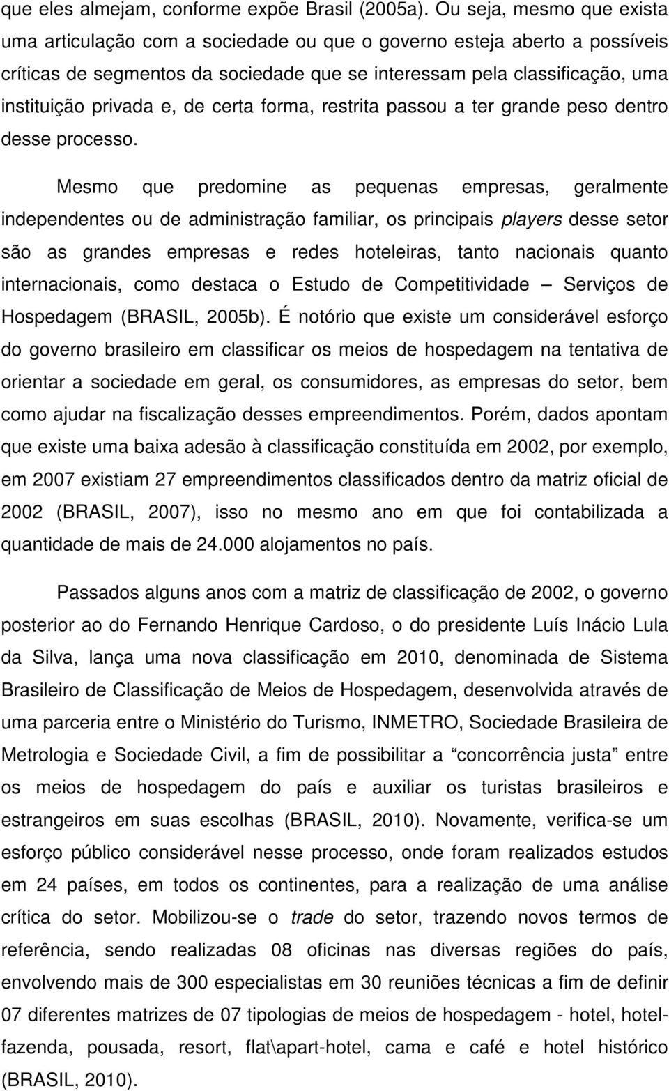 e, de certa forma, restrita passou a ter grande peso dentro desse processo.