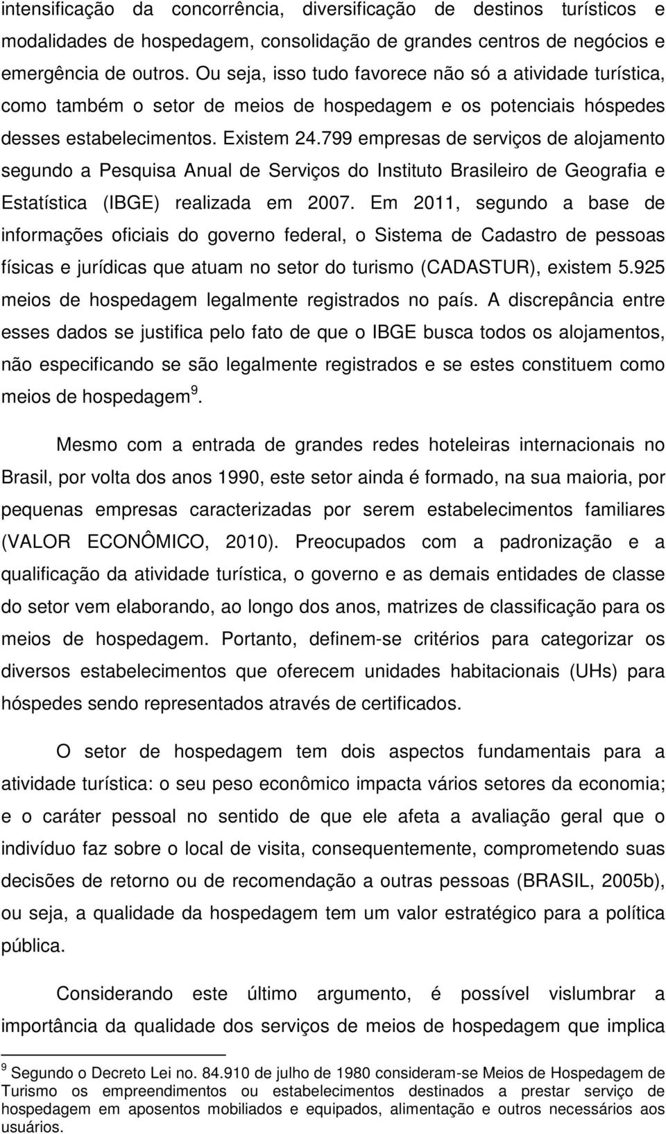 799 empresas de serviços de alojamento segundo a Pesquisa Anual de Serviços do Instituto Brasileiro de Geografia e Estatística (IBGE) realizada em 2007.