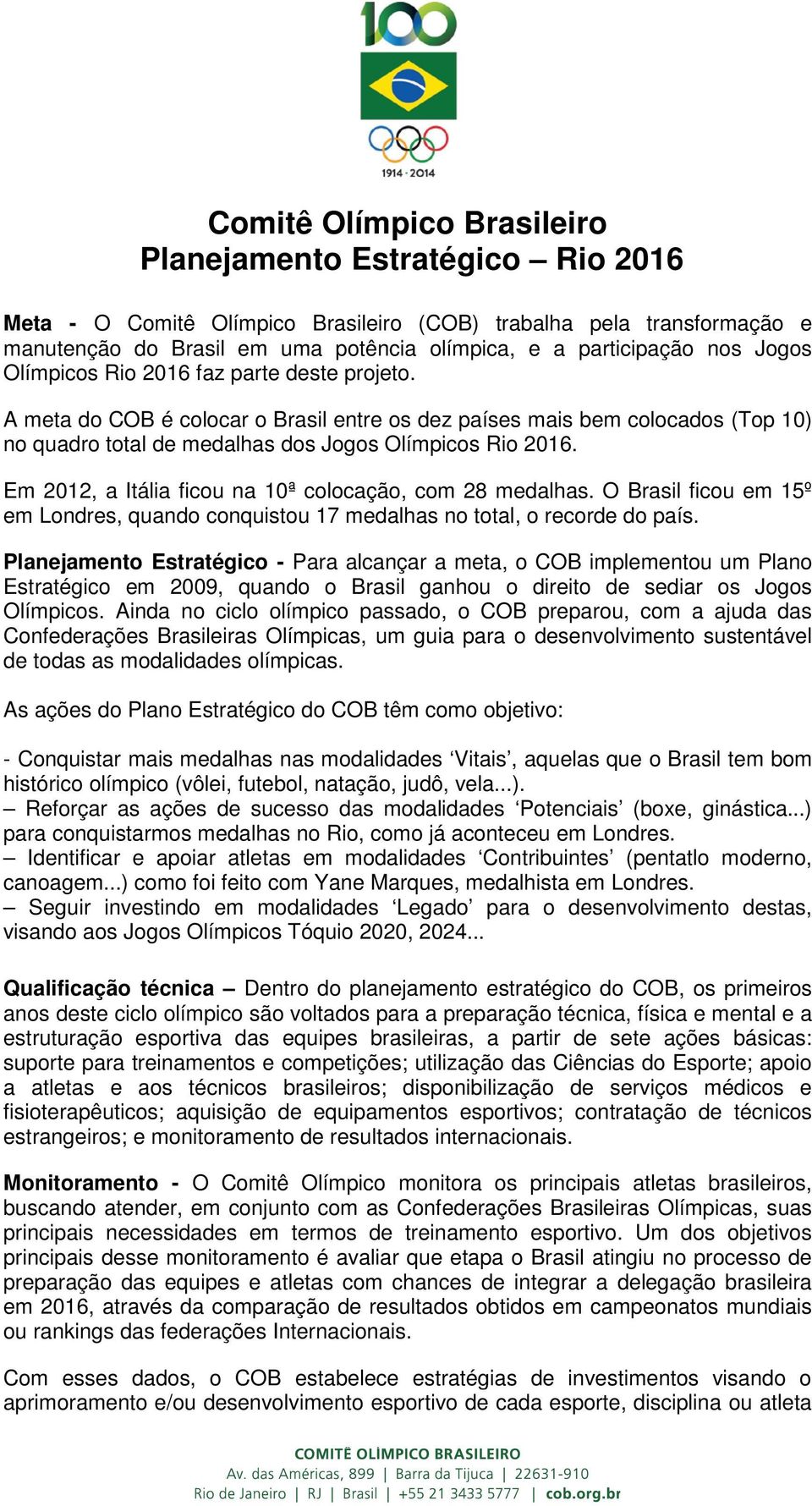 Em 2012, a Itália ficou na 10ª colocação, com 28 medalhas. O Brasil ficou em 15º em Londres, quando conquistou 17 medalhas no total, o recorde do país.