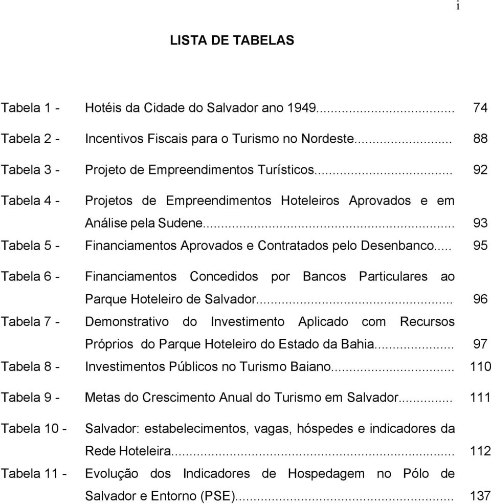.. 95 Tabela 6 - Financiamentos Concedidos por Bancos Particulares ao Parque Hoteleiro de Salvador.