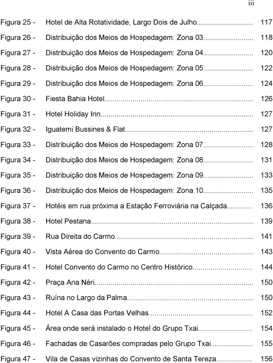 .. 126 Figura 31 - Hotel Holiday Inn... 127 Figura 32 - Iguatemi Bussines & Flat... 127 Figura 33 - Distribuição dos Meios de Hospedagem: Zona 07.