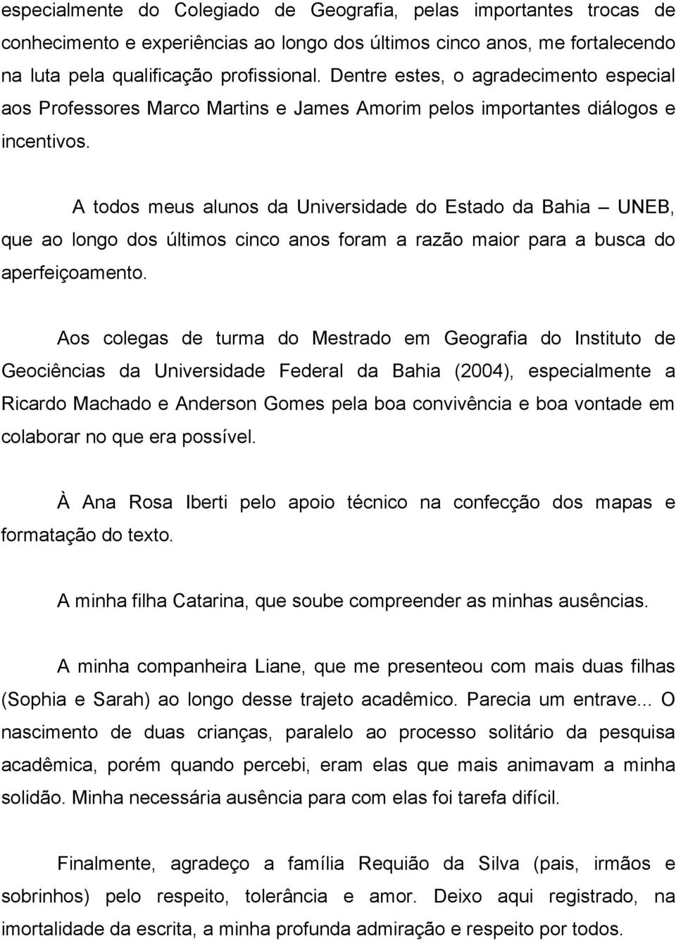 A todos meus alunos da Universidade do Estado da Bahia UNEB, que ao longo dos últimos cinco anos foram a razão maior para a busca do aperfeiçoamento.