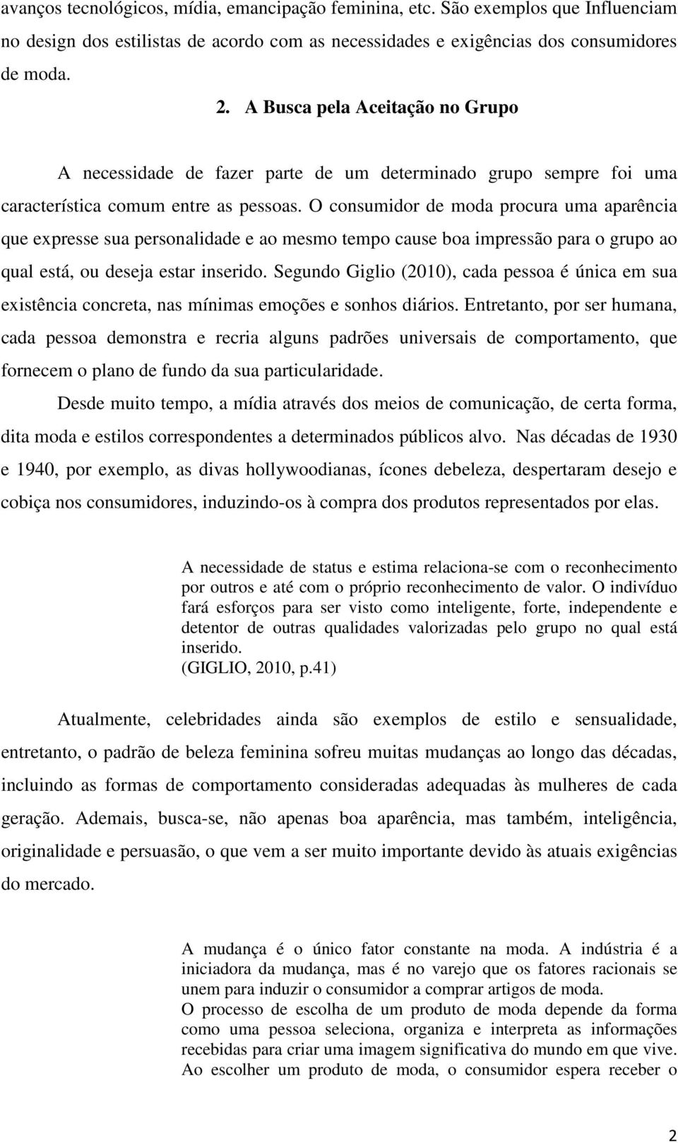 O consumidor de moda procura uma aparência que expresse sua personalidade e ao mesmo tempo cause boa impressão para o grupo ao qual está, ou deseja estar inserido.