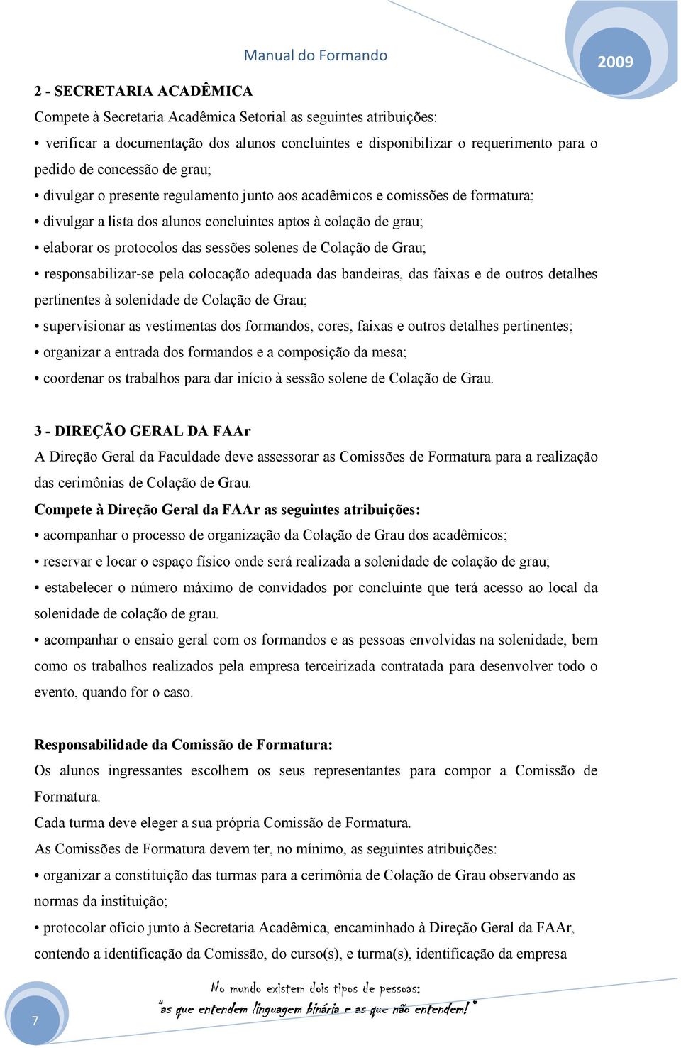 Colação de Grau; responsabilizar-se pela colocação adequada das bandeiras, das faixas e de outros detalhes pertinentes à solenidade de Colação de Grau; supervisionar as vestimentas dos formandos,