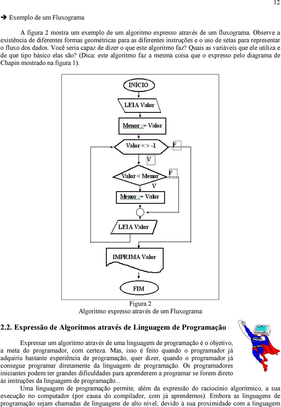 Quais as variáveis que ele utiliza e de que tipo básico elas são? (Dica: este algoritmo faz a mesma coisa que o expresso pelo diagrama de Chapin mostrado na figura 1).