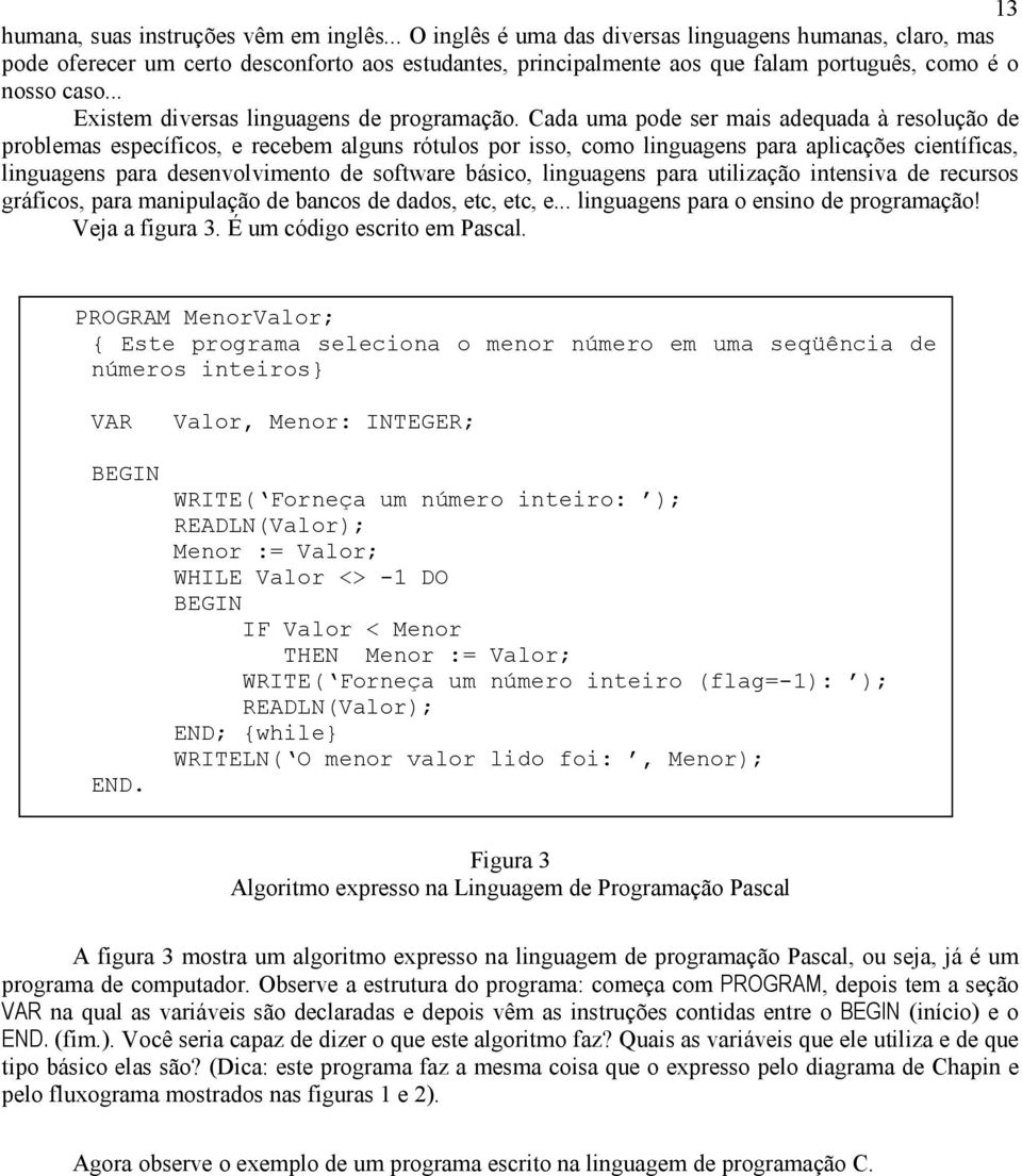 .. Existem diversas linguagens de programação.