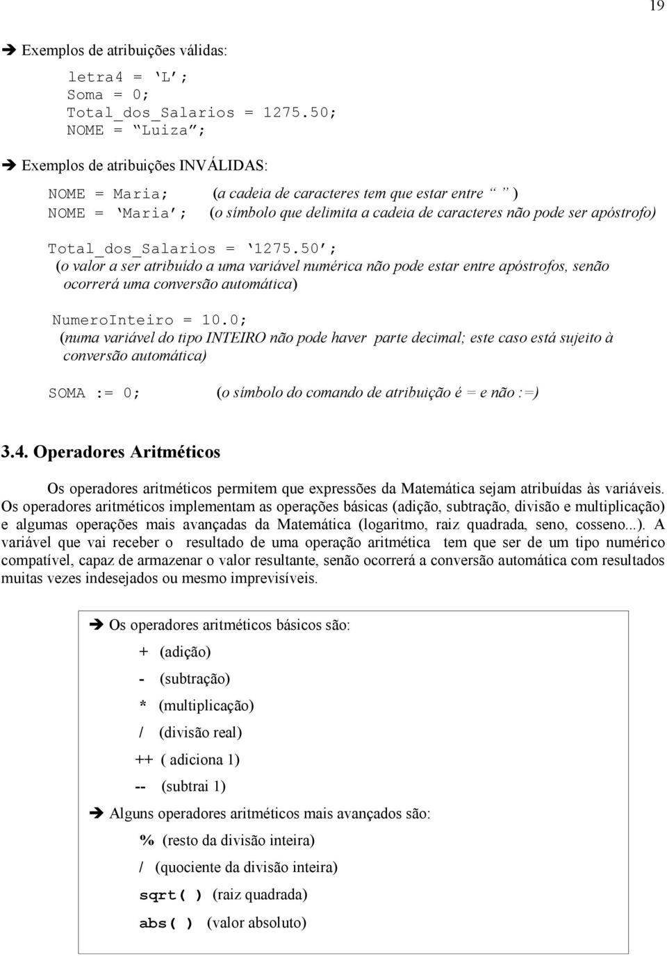 Total_dos_Salarios = 1275.50 ; (o valor a ser atribuído a uma variável numérica não pode estar entre apóstrofos, senão ocorrerá uma conversão automática) NumeroInteiro = 10.