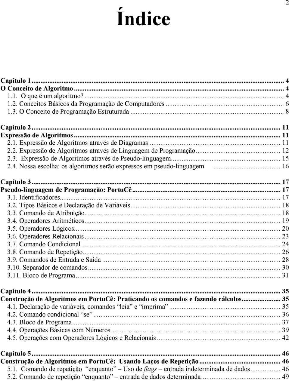 Expressão de Algoritmos através de Pseudo-linguagem... 15 2.4. Nossa escolha: os algoritmos serão expressos em pseudo-linguagem... 16 Capítulo 3... 17 Pseudo-linguagem de Programação: PortuCê... 17 3.