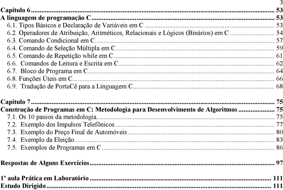 .. 64 6.8. Funções Úteis em C... 66 6.9. Tradução de PortuCê para a Linguagem C... 68 Capítulo 7... 75 Construção de Programas em C: Metodologia para Desenvolvimento de Algoritmos... 75 7.1.